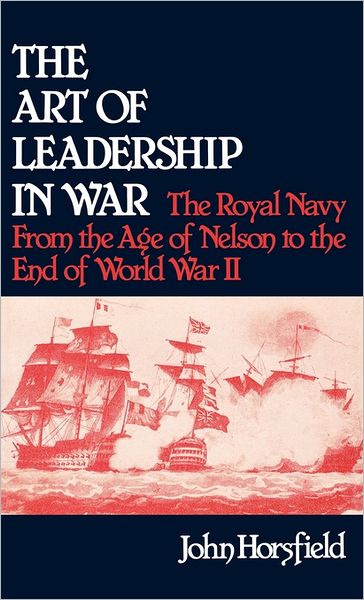 Cover for John Horsfield · The Art of Leadership in War: The Royal Navy From the Age of Nelson to the End of World War II (Hardcover Book) (1980)