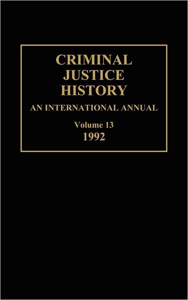 Cover for Louis a Knafla · Criminal Justice History: An International Annual; Volume 13, 1992 - Criminal Justice History (Hardcover Book) (1993)