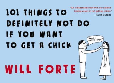 Cover for Will Forte · 101 Things to Definitely Not Do if You Want to Get a Chick (Taschenbuch) (2016)