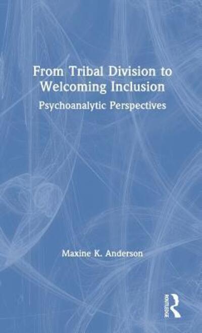 Cover for Maxine Anderson · From Tribal Division to Welcoming Inclusion: Psychoanalytic Perspectives (Hardcover Book) (2019)