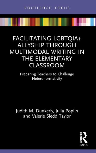 Cover for Dunkerly, Judith M. (Old Dominion University, USA.) · Facilitating LGBTQIA+ Allyship through Multimodal Writing in the Elementary Classroom: Preparing Teachers to Challenge Heteronormativity - Routledge Critical Studies in Gender and Sexuality in Education (Paperback Book) (2023)