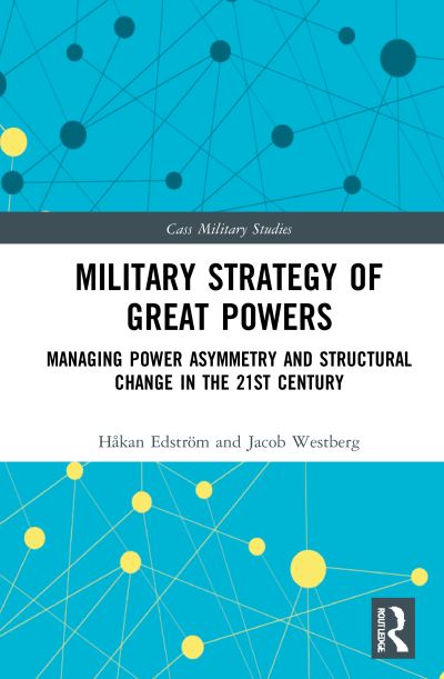 Cover for Edstrom, Hakan (Swedish Defence University, Stockholm, Sweden) · Military Strategy of Great Powers: Managing Power Asymmetry and Structural Change in the 21st Century - Cass Military Studies (Hardcover Book) (2021)