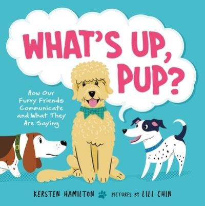 Cover for Kersten Hamilton · What's Up, Pup?: How Our Furry Friends Communicate and What They Are Saying (Hardcover Book) (2022)