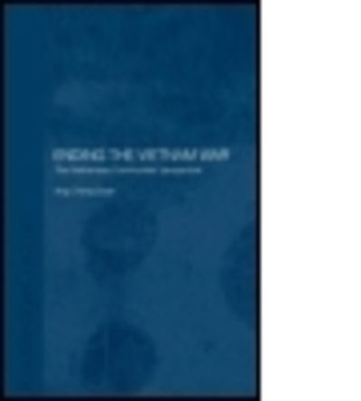 Cover for Ang Cheng Guan · Ending the Vietnam War: The Vietnamese Communists' Perspective - Routledge Studies in the Modern History of Asia (Paperback Book) (2006)