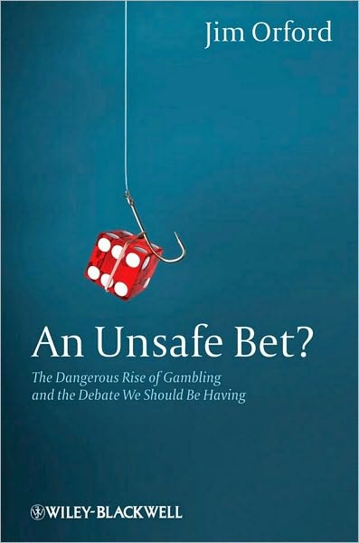 Cover for Orford, Jim (University of Birmingham, UK) · An Unsafe Bet?: The Dangerous Rise of Gambling and the Debate We Should Be Having (Hardcover Book) (2010)