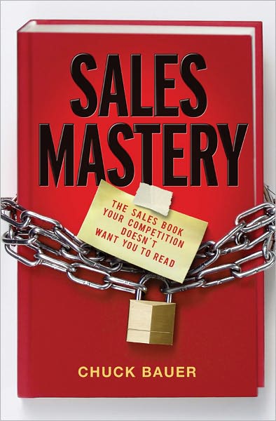 Cover for Chuck Bauer · Sales Mastery: The Sales Book Your Competition Doesn't Want You to Read (Hardcover Book) (2011)