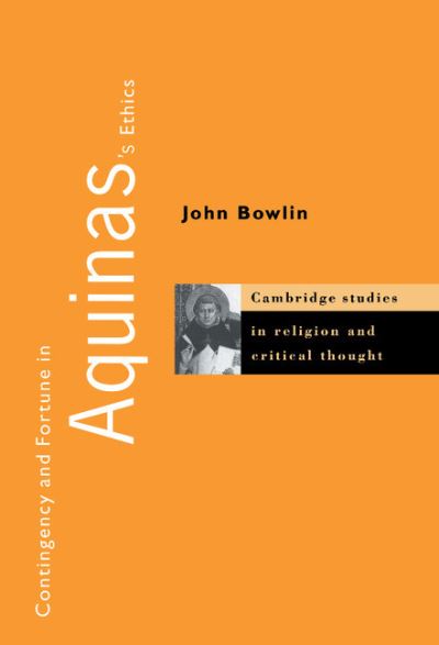 Cover for Bowlin, John (University of Tulsa) · Contingency and Fortune in Aquinas's Ethics - Cambridge Studies in Religion and Critical Thought (Hardcover Book) (1999)