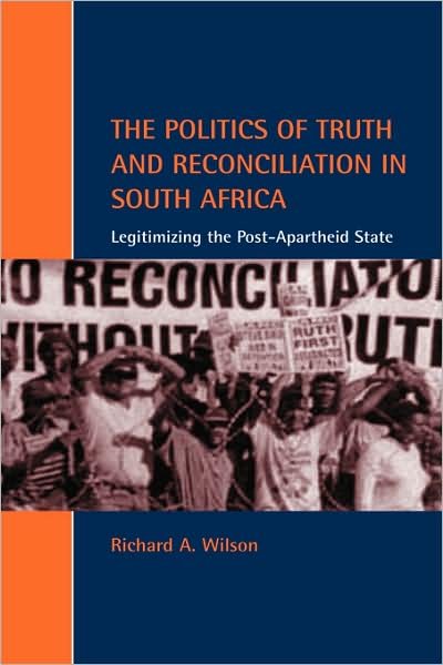 The Politics of Truth and Reconciliation in South Africa: Legitimizing the Post-Apartheid State - Cambridge Studies in Law and Society - Wilson, Richard A. (University of Sussex) - Books - Cambridge University Press - 9780521802192 - May 2, 2001