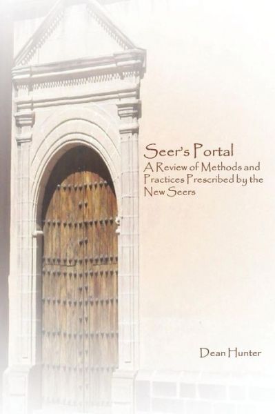 Seer's Portal : A Review of Methods and Practices Prescribed by the New Seers - Mr Dean Hunter - Books - Self-published - 9780578499192 - April 17, 2019