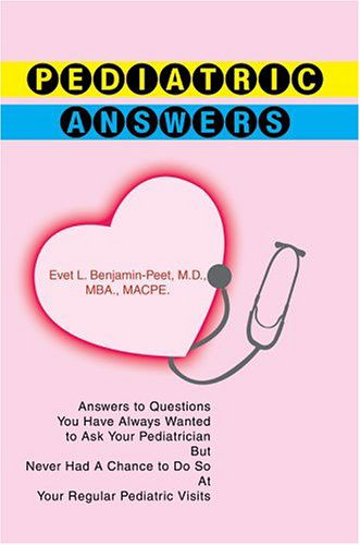 Cover for Dr. Evet Benjamin · Pediatric Answers: Answers to Questions You Have Always Wanted to Ask Your Pediatrician but Never Had a Chance to Do So at Your Regular Pediatric Visits (Paperback Book) (2004)