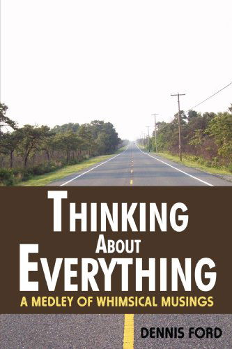 Cover for Dennis Ford · Thinking About Everything: a Medley of Whimsical Musings (Paperback Book) (2008)