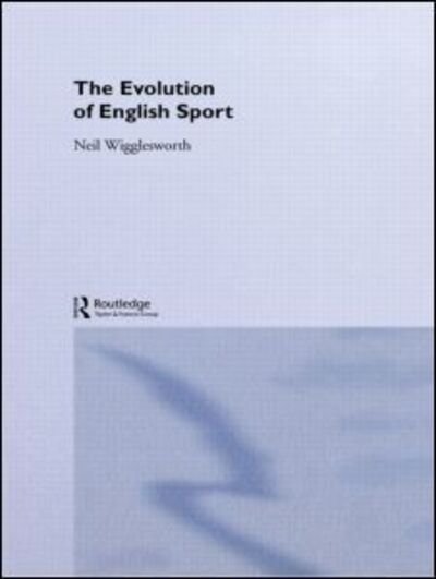 Cover for Wigglesworth, Neil (Lancaster University, UK) · The Evolution of English Sport (Paperback Book) (1996)