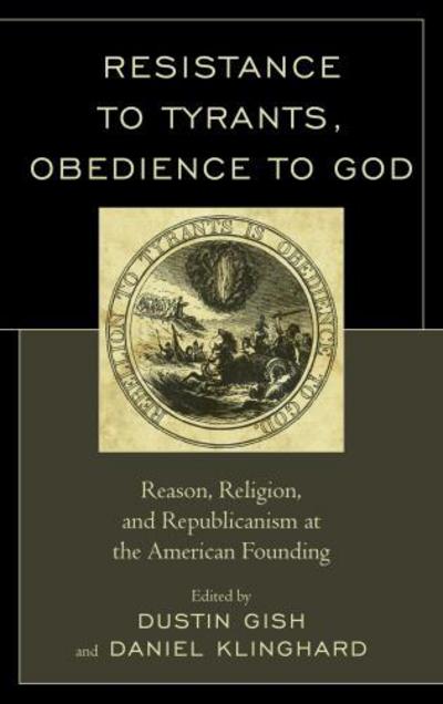 Cover for Resistance to Tyrants, Obedience to God: Reason, Religion, and Republicanism at the American Founding (Hardcover Book) (2013)