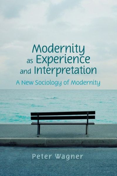 Cover for Wagner, Peter (Professor of Social and Political Theory, European University Institute) · Modernity as Experience and Interpretation (Paperback Book) (2008)