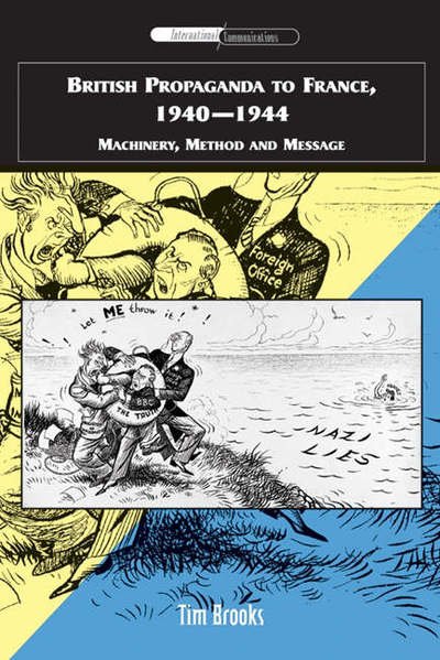 Cover for Tim Brooks · British Propaganda to France, 1940-1944: Machinery, Method and Message - International Communications (Hardcover Book) (2007)