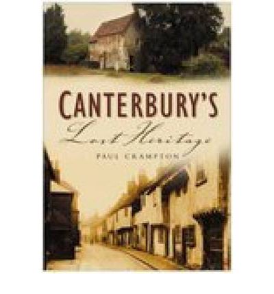 Canterbury's Lost Heritage - Paul Crampton - Books - The History Press Ltd - 9780750943192 - October 17, 1996