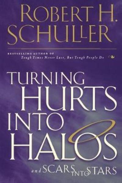 Turning Hurts into Halos and Scars into Stars - Robert Schuller - Kirjat - Send The Light - 9780785268192 - sunnuntai 7. toukokuuta 2000