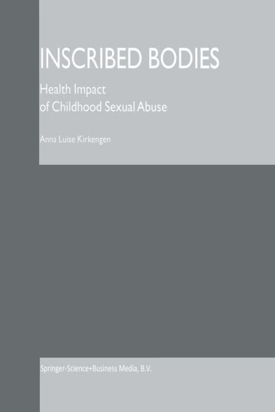 Inscribed Bodies: Health Impact of Childhood Sexual Abuse - Anna Luise Kirkengen - Books - Springer - 9780792370192 - August 31, 2001