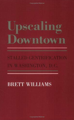 Cover for Brett Williams · Upscaling Downtown: Stalled Gentrification in Washington, D.C. - The Anthropology of Contemporary Issues (Paperback Bog) (1988)