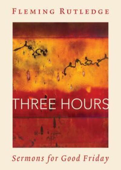 Cover for Fleming Rutledge · Three Hours: Sermons for Good Friday (Hardcover Book) (2019)