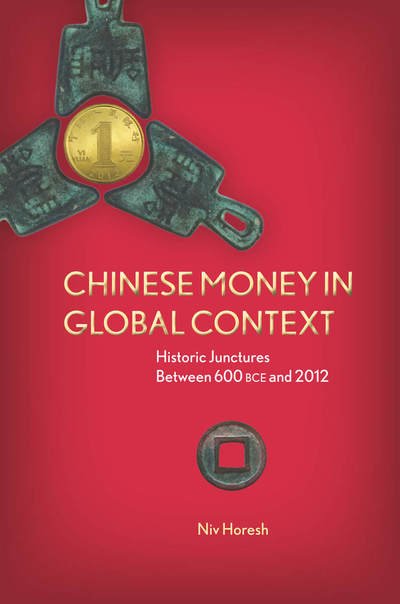 Cover for Niv Horesh · Chinese Money in Global Context: Historic Junctures Between 600 BCE and 2012 (Hardcover Book) (2013)