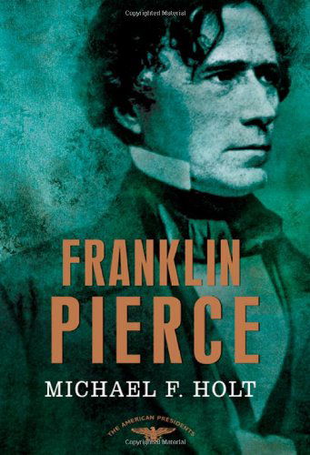 Cover for Michael F. Holt · Franklin Pierce: the American Presidents Series: the 14th President, 1853-1857 (Hardcover Book) (2010)