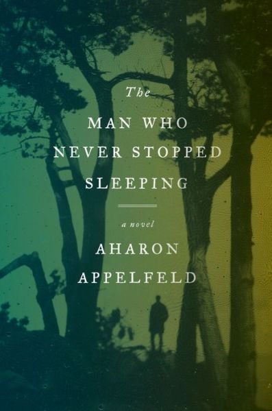 Cover for Aharon Appelfeld · The Man Who Never Stopped Sleeping: A Novel (Hardcover Book) (2017)