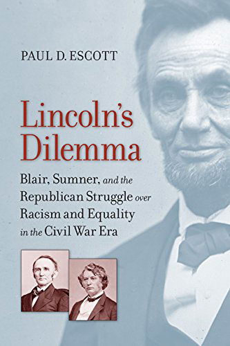 Cover for Paul D. Escott · Lincoln's Dilemma: Blair, Sumner, and the Republican Struggle over Racism and Equality in the Civil War Era - A Nation Divided: Studies in the Civil War Era (Hardcover Book) (2014)