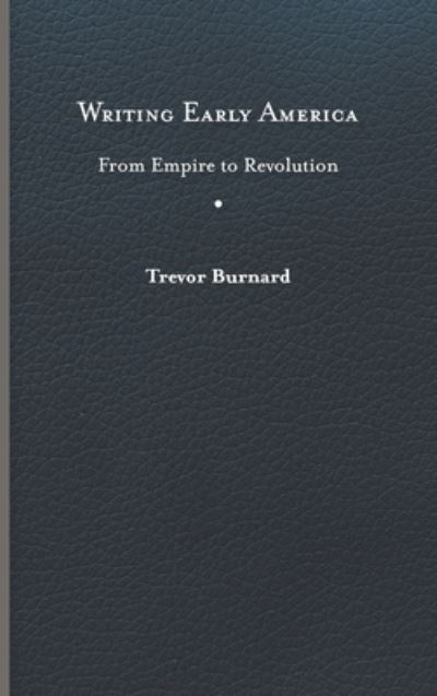 Cover for Trevor Burnard · Writing Early America: From Empire to Revolution - The Revolutionary Age (Hardcover Book) (2023)