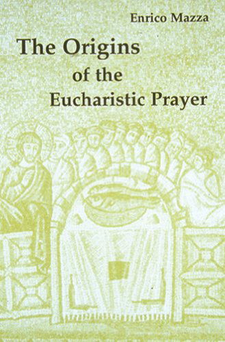 The Origins of the Eucharistic Prayer - Enrico Mazza - Books - Pueblo Books - 9780814661192 - August 1, 1995