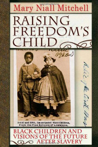 Raising Freedom's Child: Black Children and Visions of the Future after Slavery - American History and Culture - Mary Niall Mitchell - Livros - New York University Press - 9780814757192 - 1 de abril de 2008