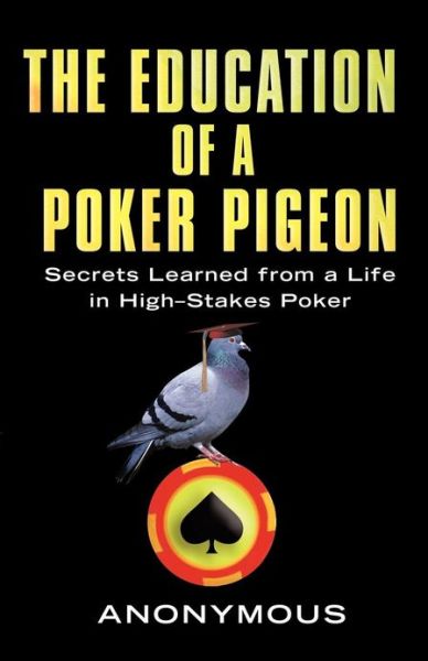 Cover for Anonymous · The Education Of A Poker Pigeon: Secrets Learned From a Life in High-Stakes Poker (Paperback Book) (2008)