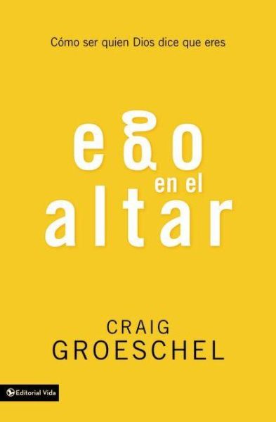 Ego en el altar: Como ser quien Dios dice que eres - Craig Groeschel - Books - Vida Publishers - 9780829764192 - September 3, 2013