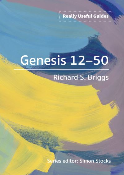 Really Useful Guides: Genesis 12-50 - Really Useful Guides - Richard S. Briggs - Books - BRF (The Bible Reading Fellowship) - 9780857468192 - February 18, 2022