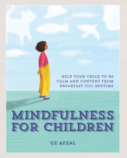 Cover for Uz Afzal · Mindfulness for Children: Help Your Child to be Calm and Content, from Breakfast till Bedtime (Taschenbuch) (2018)