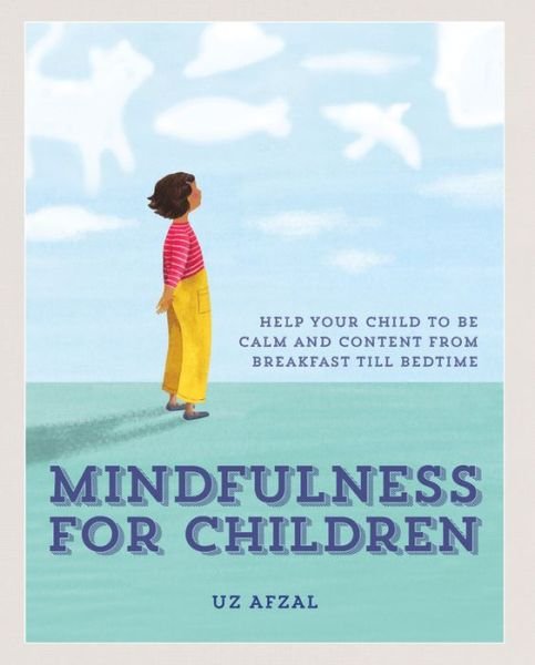 Cover for Uz Afzal · Mindfulness for Children: Help Your Child to be Calm and Content, from Breakfast till Bedtime (Paperback Book) (2018)
