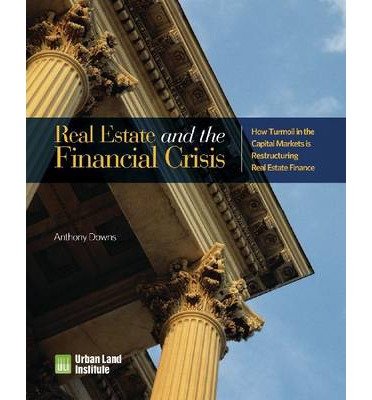 Cover for Anthony Downs · Real Estate and the Financial Crisis: How Turmoil in the Capital Markets is Restructuring Real Estate Finance (Paperback Book) (2009)