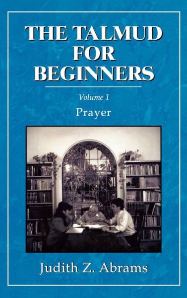 The Talmud for Beginners: Prayer - Judith Z. Abrams - Books - Jason Aronson Publishers - 9780876687192 - 1991