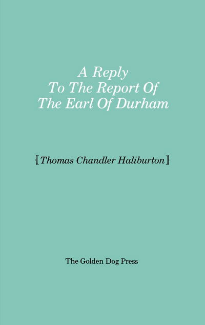 Reply to the Report of the Earl of Durham (Early Canadian Poetry S) - Thomas Chandler Haliburton - Kirjat - Golden Dog Press - 9780919614192 - 1976