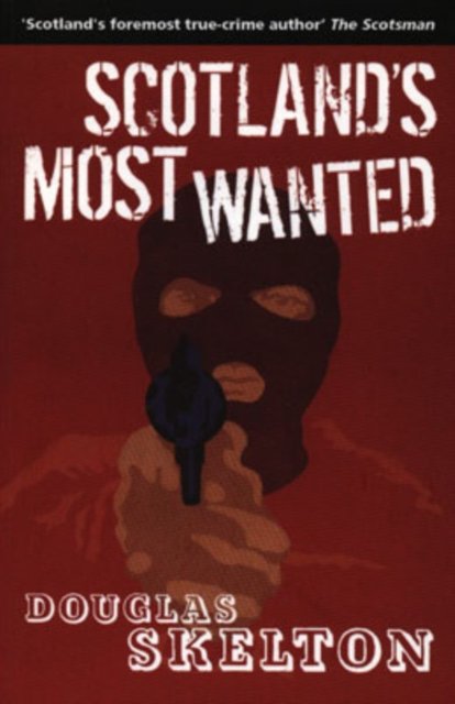 Scotland's Most Wanted - Douglas Skelton - Kirjat - Fort Publishing Ltd - 9780954743192 - keskiviikko 13. syyskuuta 2006