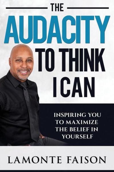 Cover for Lamonte Damone Faison · The Audacity To Think I Can : Inspiring You To Maximize The Belief In Yourself (Paperback Book) (2019)