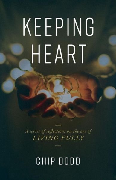 Cover for Chip Dodd · Keeping Heart A series of reflections on the art of living fully (Paperback Book) (2017)
