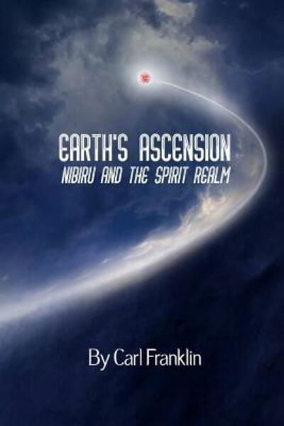 Earth's Ascension - Nibiru and the Spirit Realm - Carl Franklin - Books - The Mystic's Heart Publishing - 9780988685192 - January 13, 2019