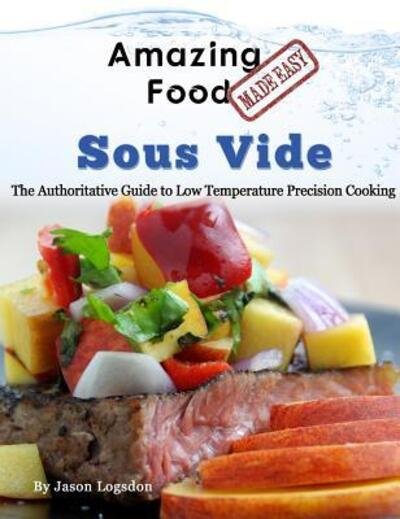 Cover for Jason Logsdon · Amazing Food Made Easy - Sous Vide : The Authoritative Guide to Low Temperature Precision Cooking (Inbunden Bok) (2016)