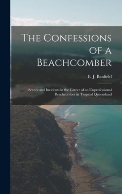 Cover for E J (Edmund James) 1852- Banfield · The Confessions of a Beachcomber (Hardcover bog) (2021)