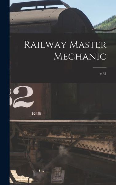 Cover for Anonymous · Railway Master Mechanic [microform]; v.31 (Hardcover Book) (2021)