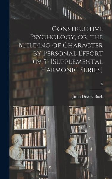 Cover for Jirah Dewey (1838-1916) Buck · Constructive Psychology, or, the Building of Character by Personal Effort (1915) [Supplemental Harmonic Series]; 3 (Hardcover Book) (2021)