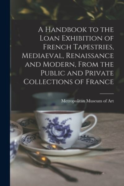 Cover for Metropolitan Museum of Art (New York · A Handbook to the Loan Exhibition of French Tapestries, Mediaeval, Renaissance and Modern, From the Public and Private Collections of France (Paperback Book) (2021)