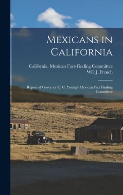 Cover for California Mexican Fact-Finding Comm · Mexicans in California; Report of Governor C. C. Young's Mexican Fact Finding Committee (Hardcover Book) (2021)