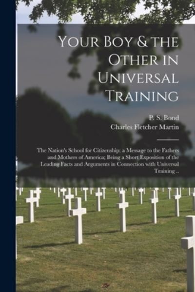 Cover for P S (Paul Stanley) 1879-1955 Bond · Your Boy &amp; the Other in Universal Training; the Nation's School for Citizenship; a Message to the Fathers and Mothers of America; Being a Short Exposition of the Leading Facts and Arguments in Connection With Universal Training .. (Paperback Book) (2021)